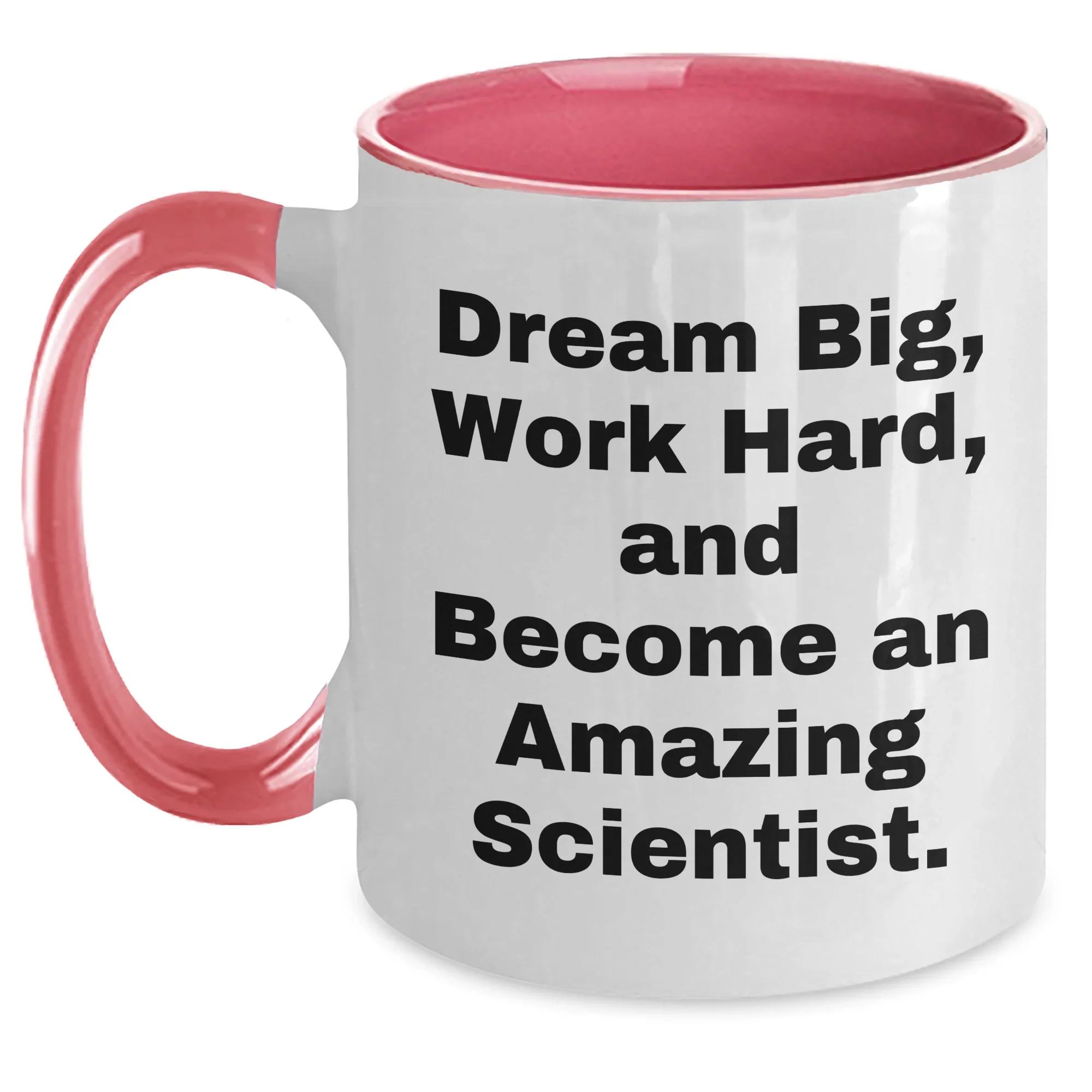 Funny Scientist Gifts from Mom, Unique Two Tone Coffee Mug for Scientist Moms on Mother's Day, Dream Big, Work Hard, And Become An Amazing Scientist.