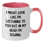 Sewing Magic, Funny Two Tone Coffee Mugs Gifts from Family, Friends to Sewing Enthusiasts, 'I Might Look Like I'm Listening To You But In My Head I'm Sewing.'