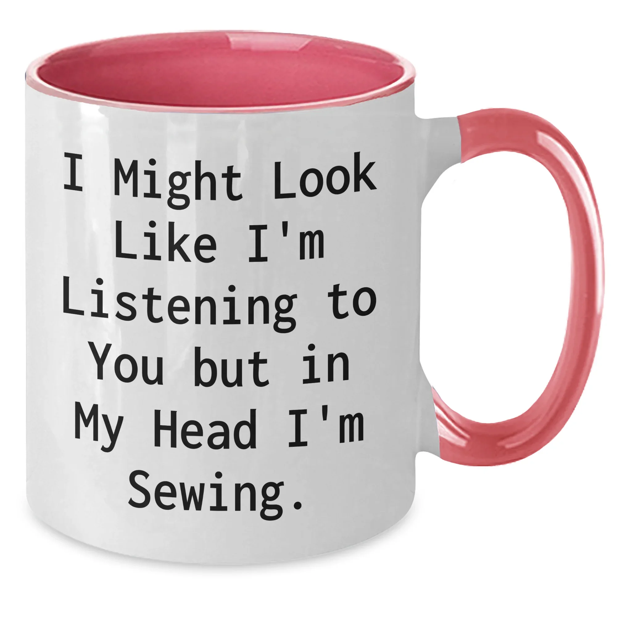 Funny Sewing Quote Two Tone Coffee Mug Gifts from Mom to Sewing Dad on Father's Day, I Might Look Like I'm Listening To You But In My Head I'm Sewing.