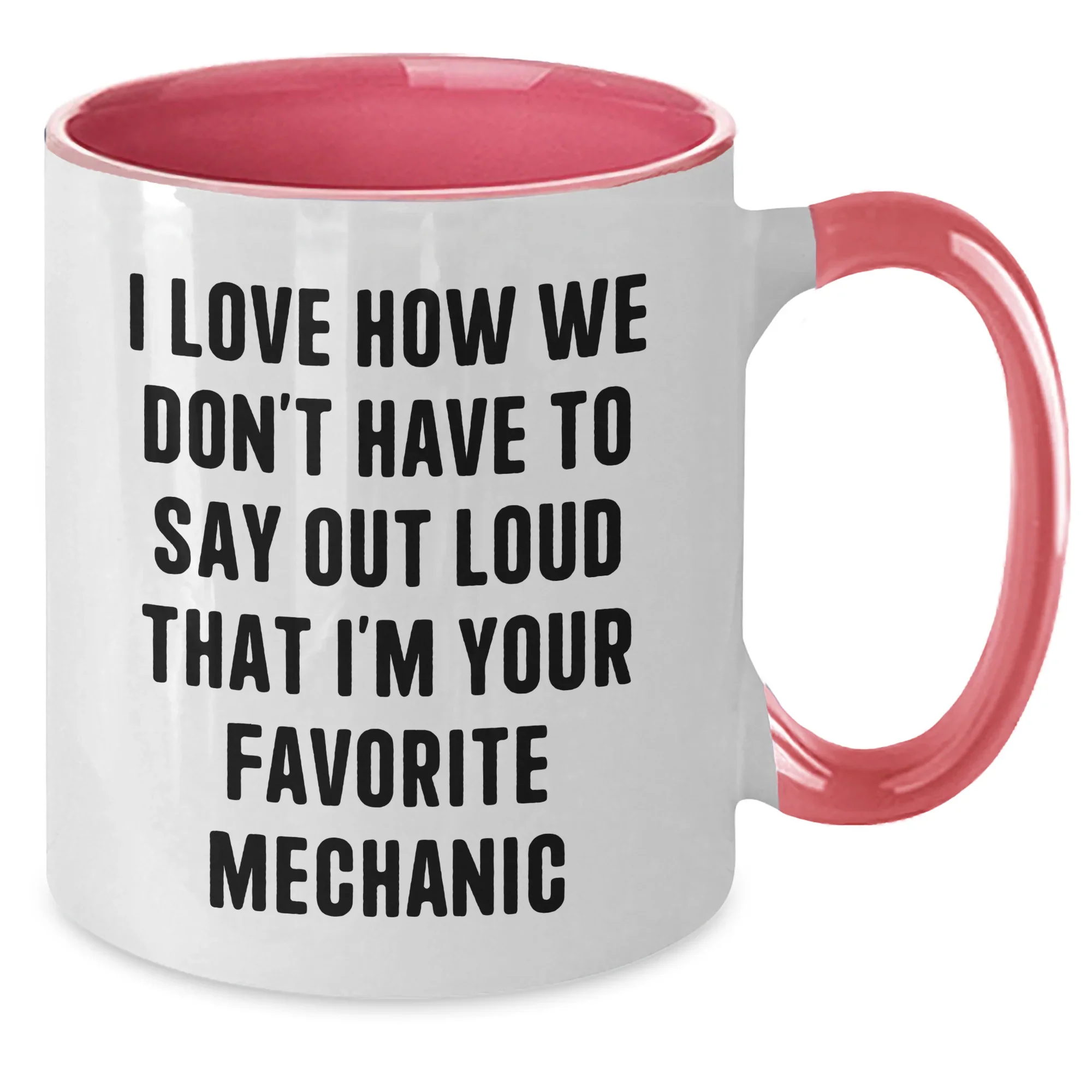 Funny Mechanic Gifts - 'I Love How We Don't Have To Say Out Loud That I'm Your Favorite Mechanic' Two Tone Coffee Mug for Mechanic Graduation Gifts from Friends