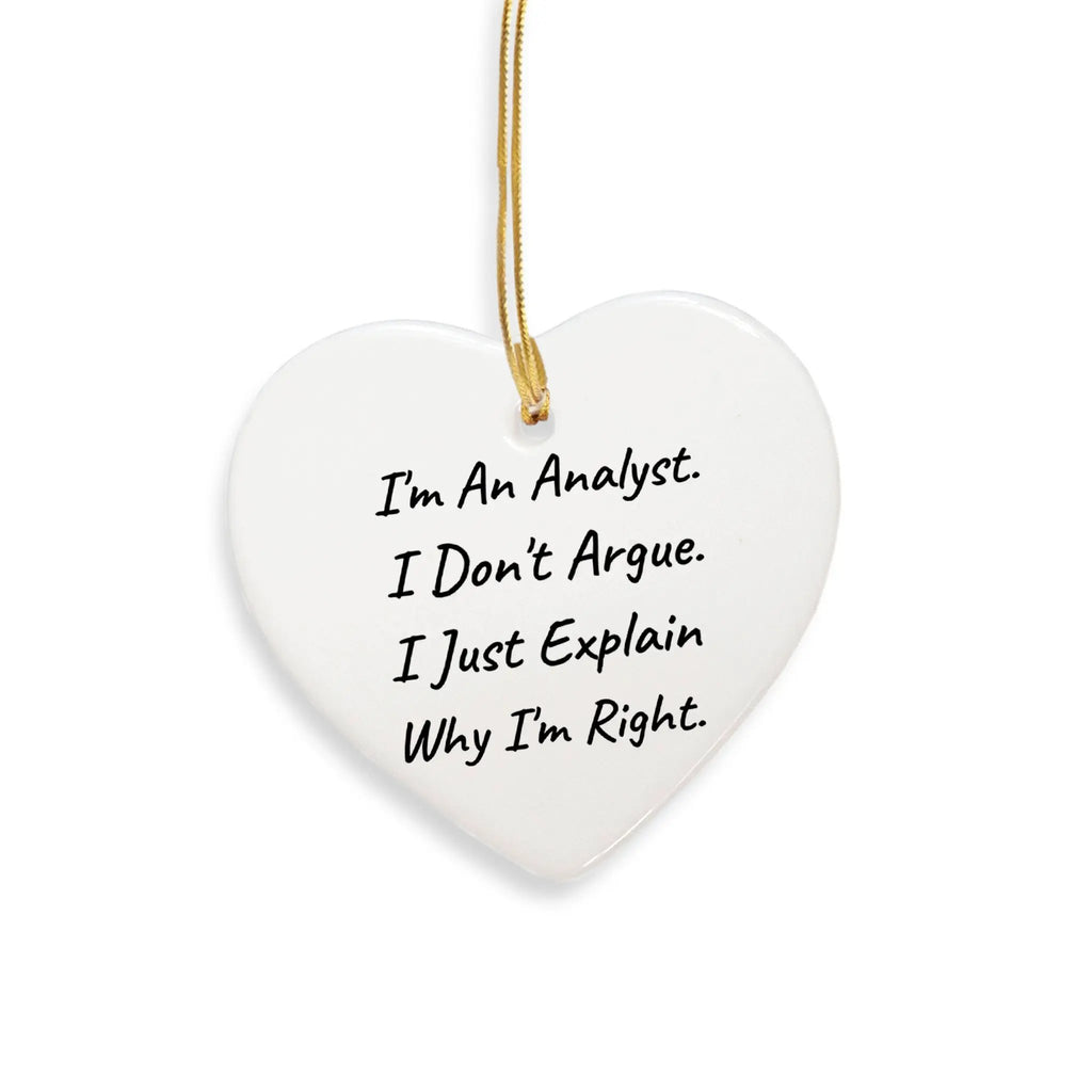 Funny Analyst Heart Ornament I Am An Analyst . I Don't Argue. I Just Explain Why I'm Right