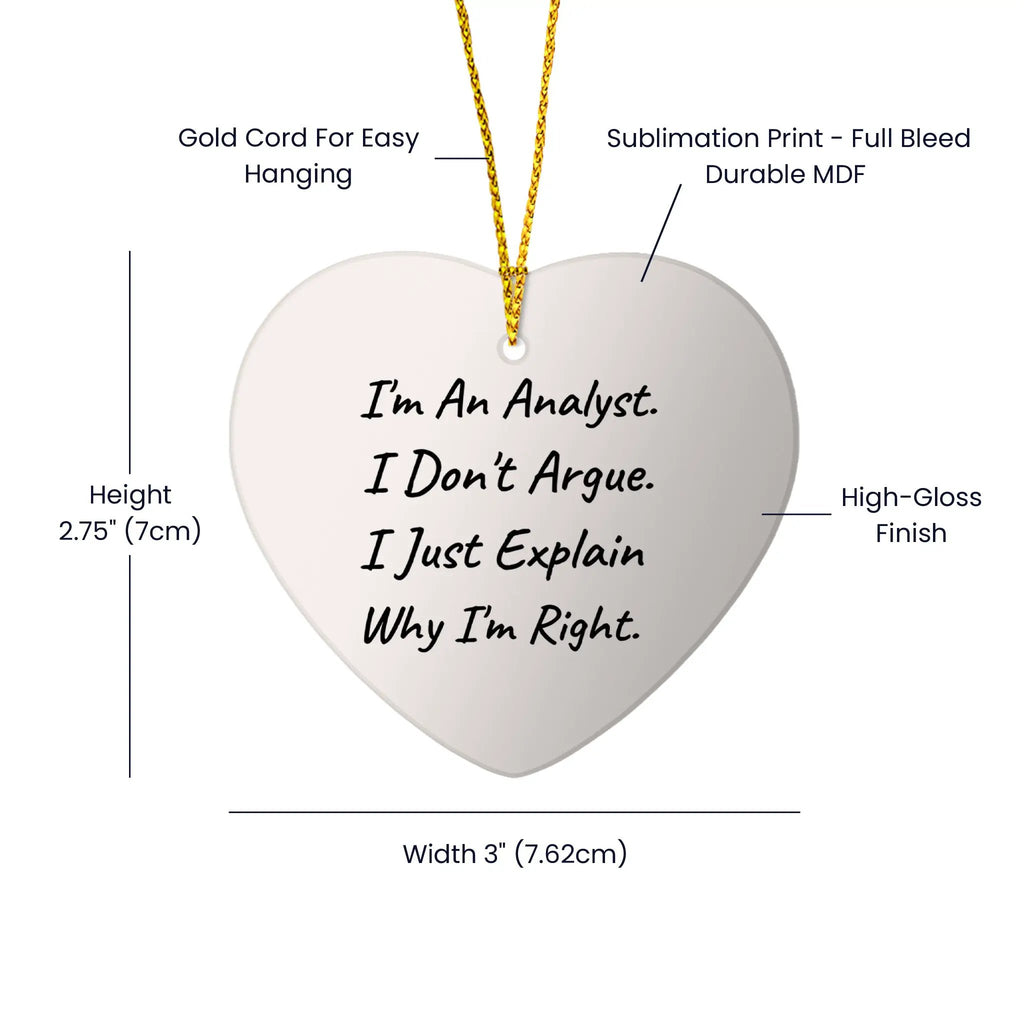 Funny Analyst Heart Ornament I Am An Analyst . I Don't Argue. I Just Explain Why I'm Right