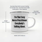 Funny Nurse Practitioner Enamel Camping Mug – 12oz – “I’m That Sexy Nurse Practitioner Everybody’s Talking About” – NP Gift for Women & Men
