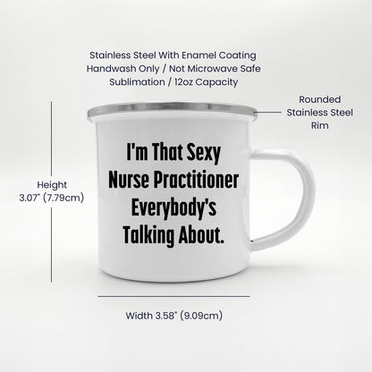 Funny Nurse Practitioner Enamel Camping Mug – 12oz – “I’m That Sexy Nurse Practitioner Everybody’s Talking About” – NP Gift for Women & Men