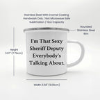 Funny Sheriff Deputy Gifts from Friends - I'm That Sexy Sheriff Deputy Everybody's Talking About. Enamel Camping Mug for Sheriff Deputy Graduation