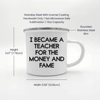 Funny Teacher Enamel Camping Mug – 12oz Stainless Steel Cup – “I Became a Teacher for the Money and Fame” – Gag Gift for Educators, Professors, School Staff
