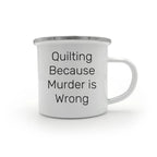 Quilting Gifts for Quilting Enthusiasts, Quilting Because Murder Is Wrong Funny Camping Mug for Graduation, Gifts from Friends to Family - Mallard Moon