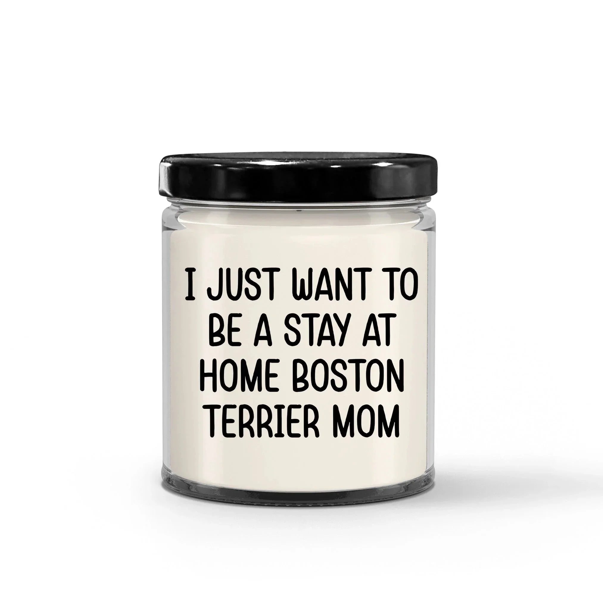 Funny Dog Mom Candle – “I Just Want To Be A Stay At Home Boston Terrier Mom” – Soy Wax Candle Gift for Boston Terrier Lovers – Cute Dog Mom Gifts for Women, Pet Owners & Dog Parents