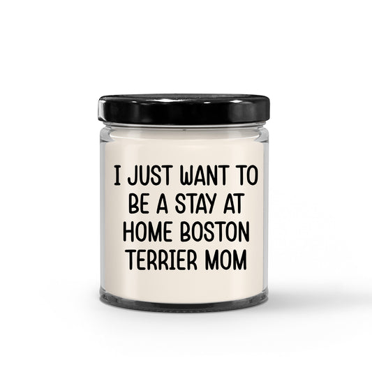 Funny Dog Mom Candle – “I Just Want To Be A Stay At Home Boston Terrier Mom” – Soy Wax Candle Gift for Boston Terrier Lovers – Cute Dog Mom Gifts for Women, Pet Owners & Dog Parents