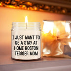 Funny Dog Mom Candle – “I Just Want To Be A Stay At Home Boston Terrier Mom” – Soy Wax Candle Gift for Boston Terrier Lovers – Cute Dog Mom Gifts for Women, Pet Owners & Dog Parents
