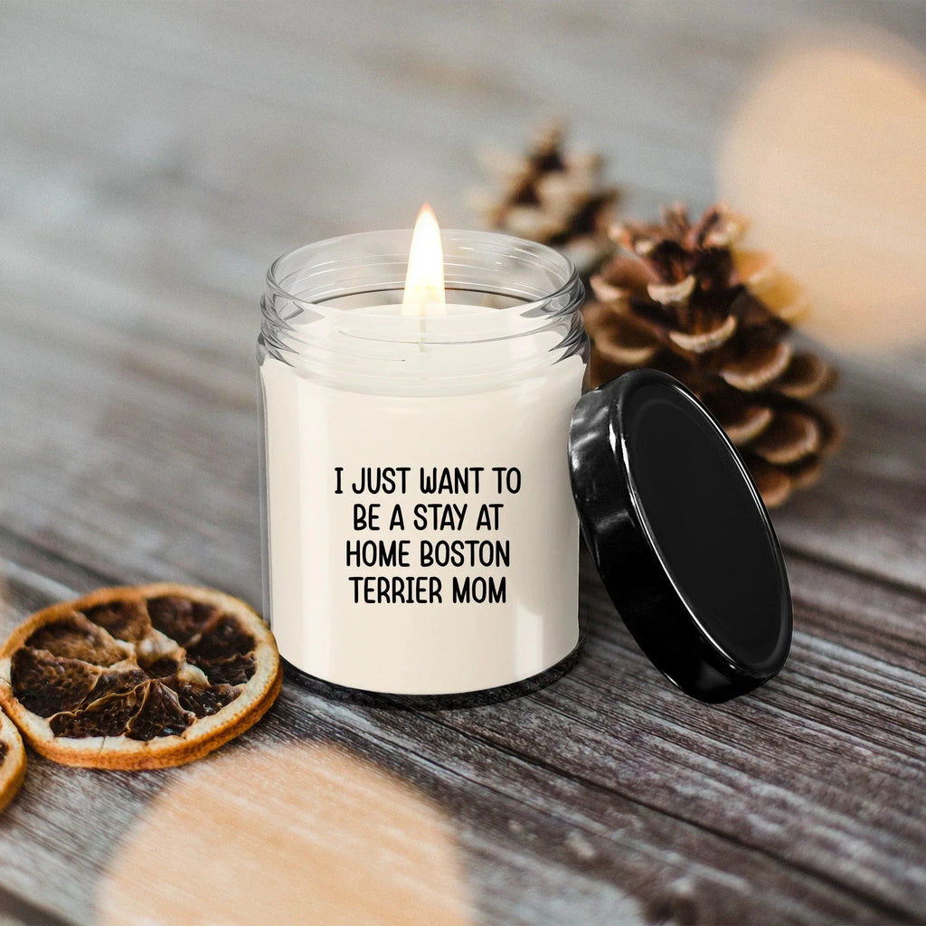 Funny Dog Mom Candle – “I Just Want To Be A Stay At Home Boston Terrier Mom” – Soy Wax Candle Gift for Boston Terrier Lovers – Cute Dog Mom Gifts for Women, Pet Owners & Dog Parents