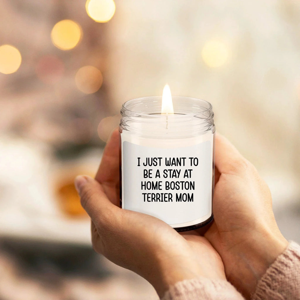 Funny Dog Mom Candle – “I Just Want To Be A Stay At Home Boston Terrier Mom” – Soy Wax Candle Gift for Boston Terrier Lovers – Cute Dog Mom Gifts for Women, Pet Owners & Dog Parents