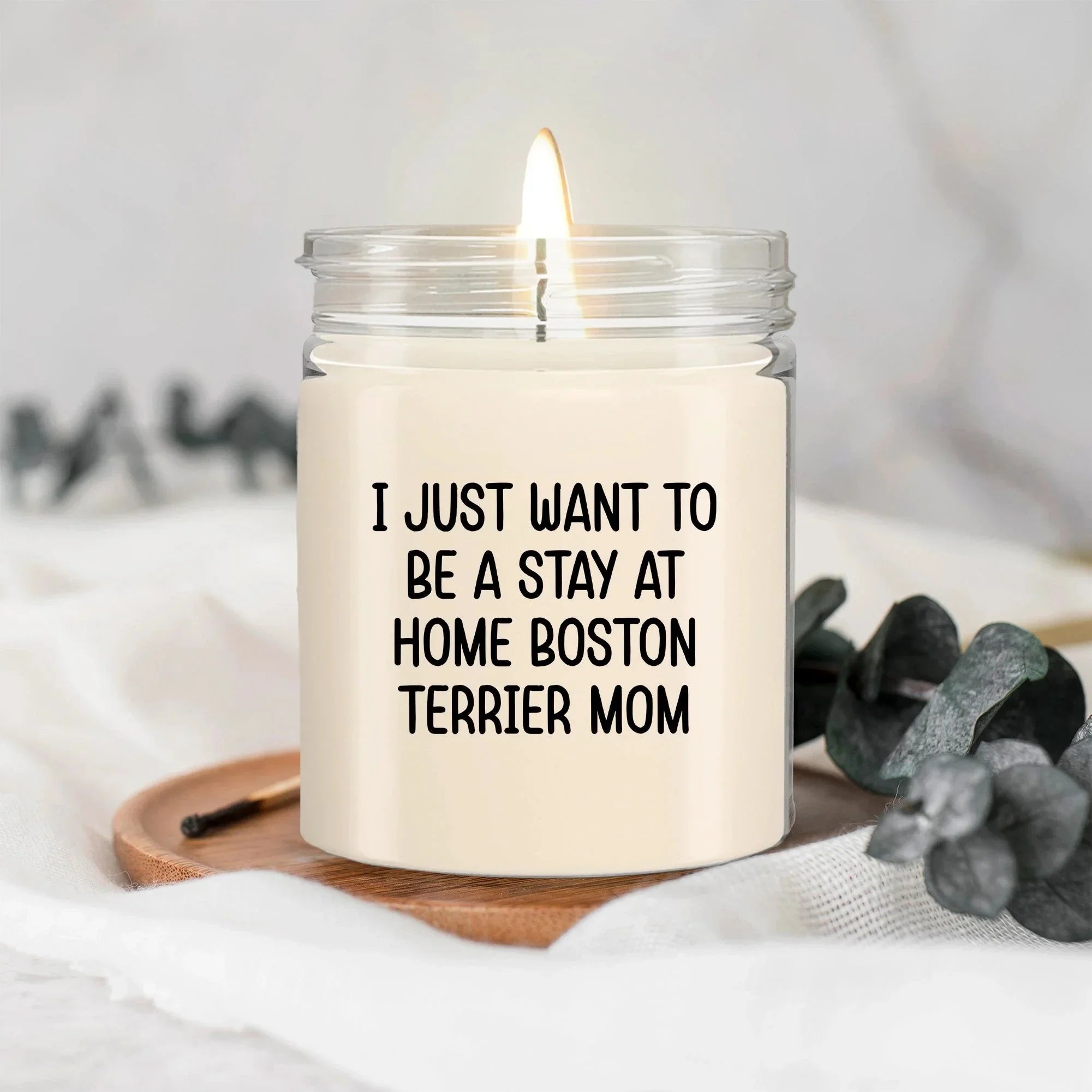 Funny Dog Mom Candle – “I Just Want To Be A Stay At Home Boston Terrier Mom” – Soy Wax Candle Gift for Boston Terrier Lovers – Cute Dog Mom Gifts for Women, Pet Owners & Dog Parents
