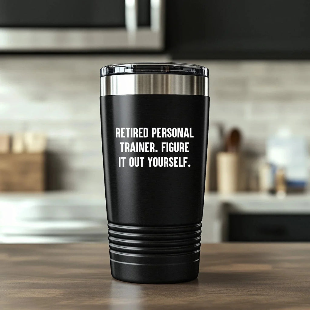 Personal Trainer's Favorite Tumbler Gifts for Men - 'Retired Personal Trainer. Figure It Out Yourself.' - 20oz or 30oz Capacity, Stainless Steel