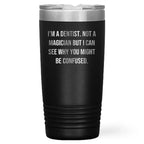 Funny Dentist Gifts from Friends for Male Dentist Graduation Tumbler - I'm A Dentist. Not A Magician But I Can See Why You Might Be Confused.