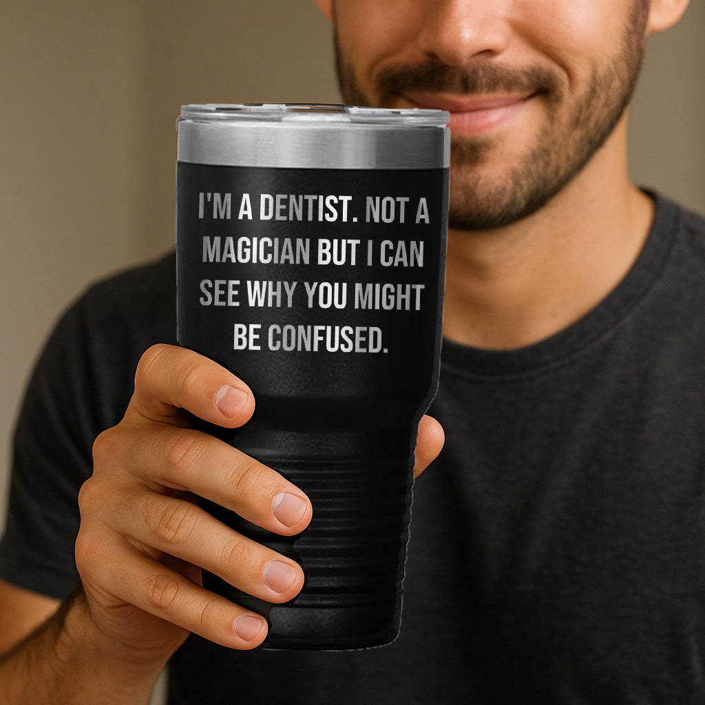 Funny Dentist Gifts from Friends for Male Dentist Graduation Tumbler - I'm A Dentist. Not A Magician But I Can See Why You Might Be Confused. - Mallard Moon Gift Shop