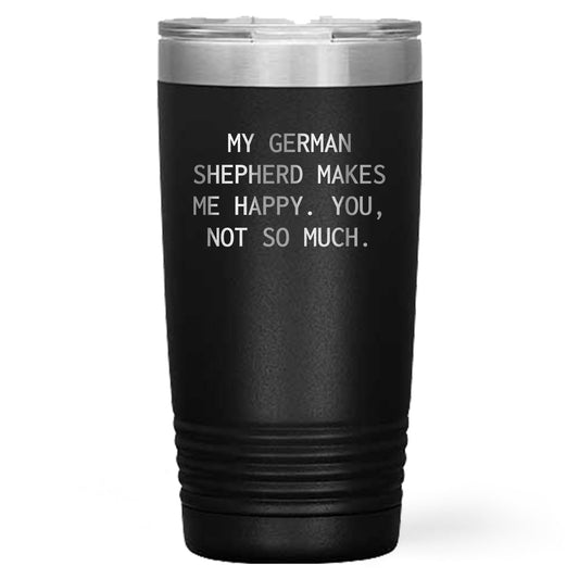Spring Pet Products Funny German Shepherd Dog Tumblers, - 'My German Shepherd Makes Me Happy. You, Not So Much.'