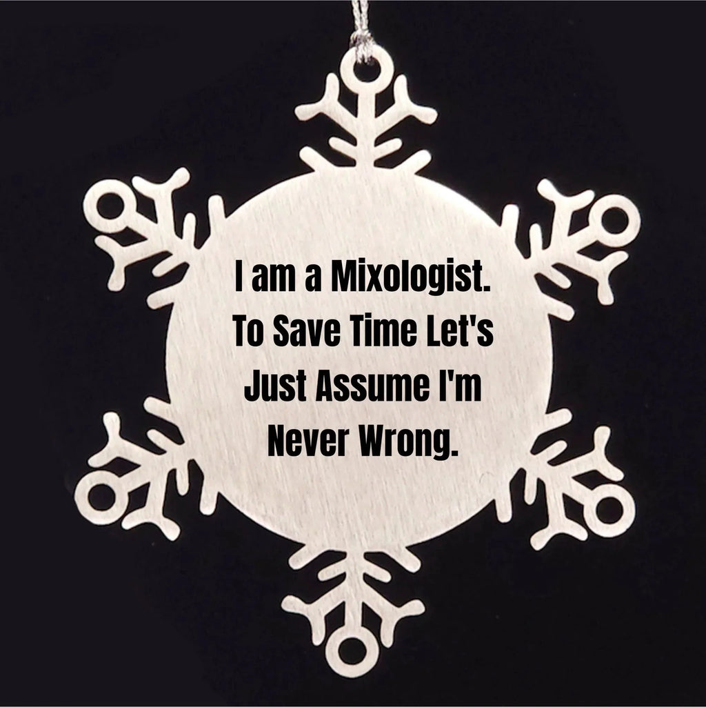 Funny Mixologist Gifts from Friends, Coworkers, or Family - 'I Am A Mixologist. To Save Time Let's Just Assume I'm Never Wrong.' Snowflake Ornament for Christmas