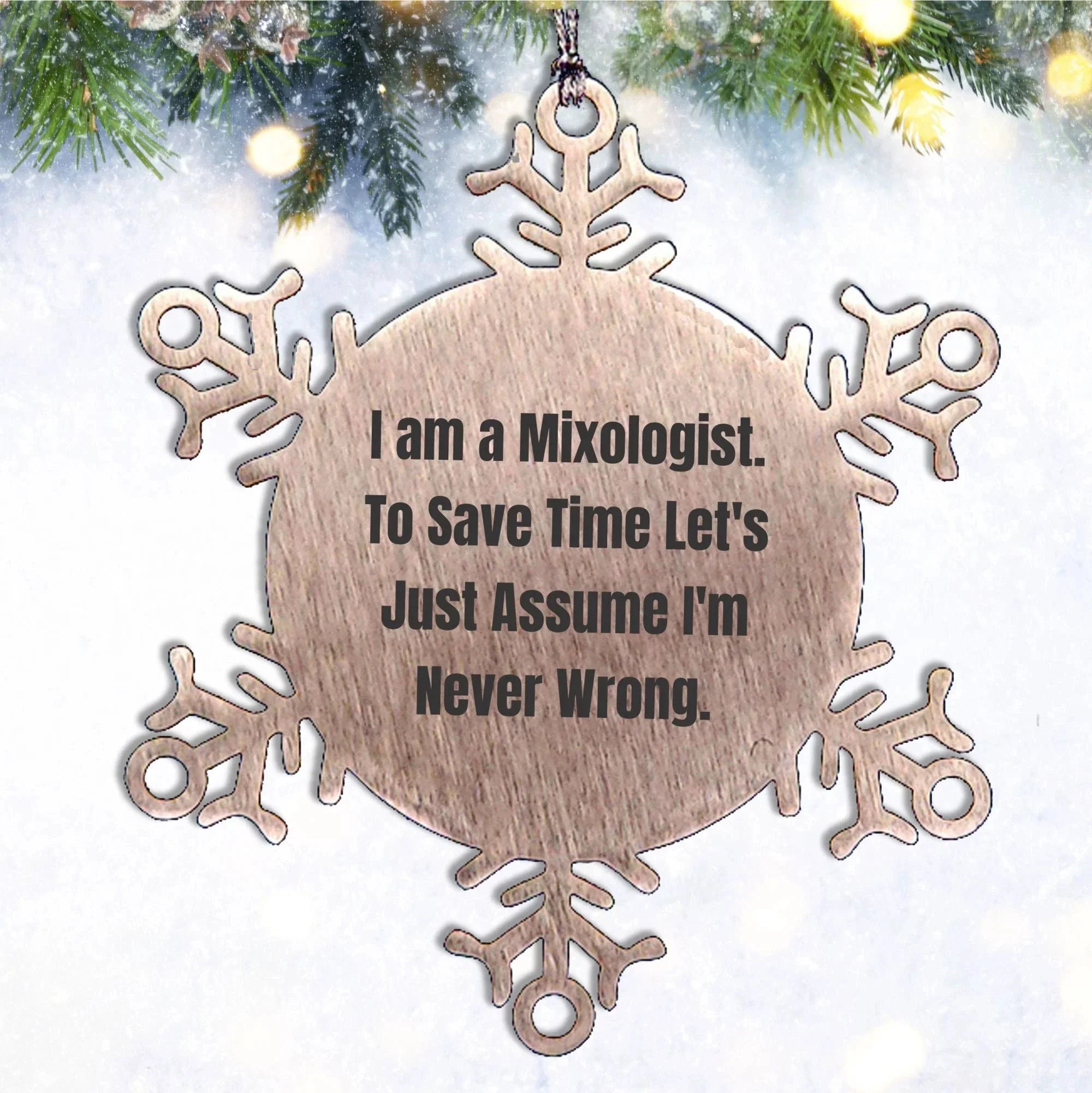 Funny Mixologist Gifts from Friends, Coworkers, or Family - 'I Am A Mixologist. To Save Time Let's Just Assume I'm Never Wrong.' Snowflake Ornament for Christmas