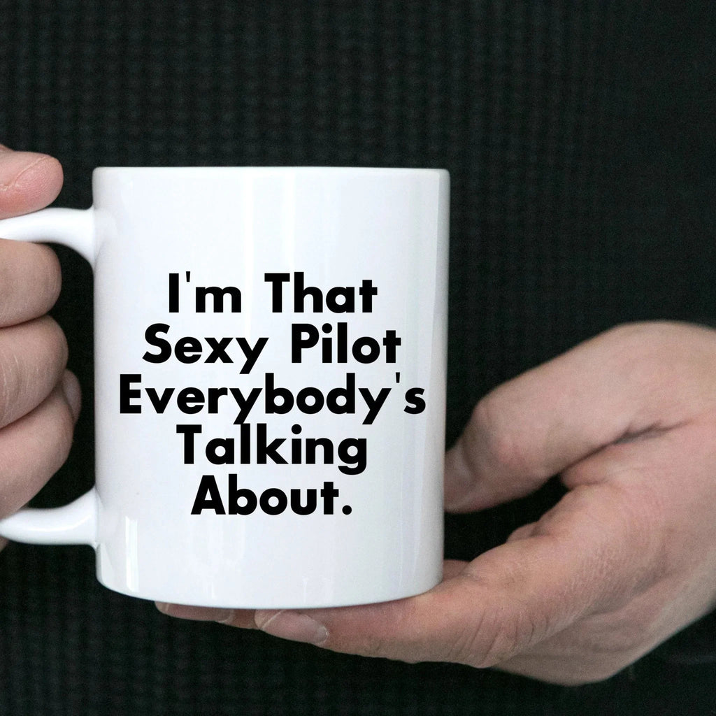 Funny Pilot Gifts from Friends and Family for Graduation - White Coffee Mug, I'm That Sexy Pilot Everybody's Talking About.