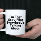 Funny Pilot Gifts from Friends and Family for Graduation - White Coffee Mug, I'm That Sexy Pilot Everybody's Talking About.