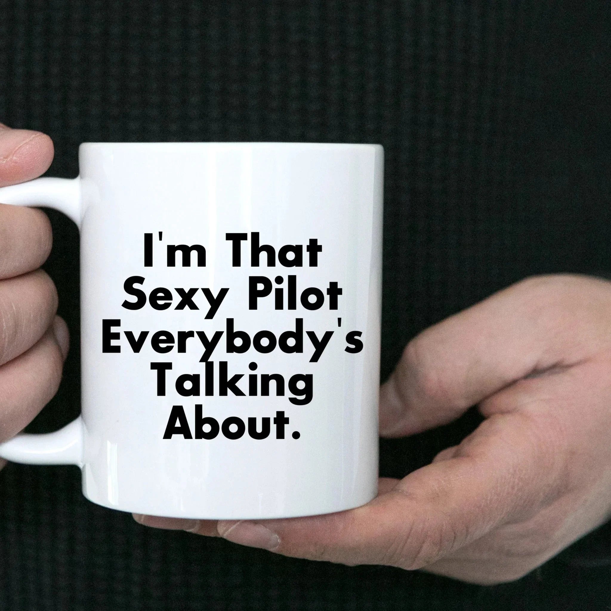Funny Pilot Gifts from Friends and Family for Graduation - White Coffee Mug, I'm That Sexy Pilot Everybody's Talking About.