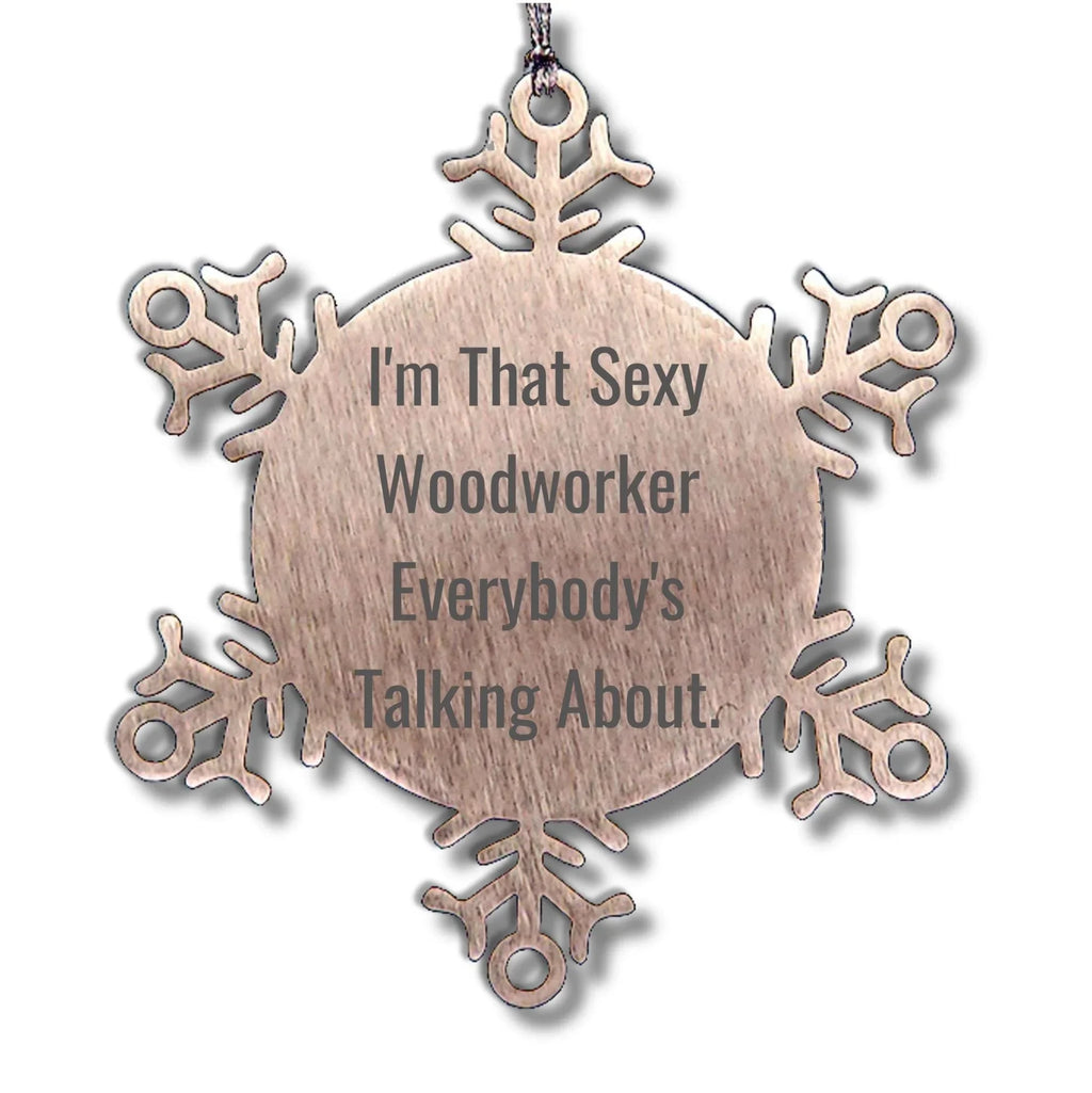 Woodworker Snowflake Ornament for Christmas, 'I'm That Sexy Woodworker Everybody's Talking About.' - Unique Gift for Woodworker Shatterproof Stainless Steel