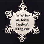 Woodworker Snowflake Ornament for Christmas, 'I'm That Sexy Woodworker Everybody's Talking About.' - Unique Gift for Woodworker Shatterproof Stainless Steel