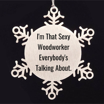 Woodworker Snowflake Ornament for Christmas, 'I'm That Sexy Woodworker Everybody's Talking About.' - Unique Gift for Woodworker Shatterproof Stainless Steel - Mallard Moon