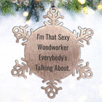 Woodworker Snowflake Ornament for Christmas, 'I'm That Sexy Woodworker Everybody's Talking About.' - Unique Gift for Woodworker Shatterproof Stainless Steel