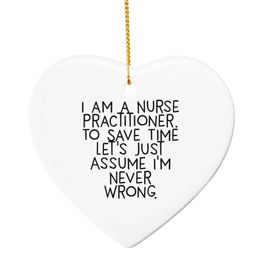 Nurse Practitioner Christmas Ornament - I Am A Nurse Practitioner, Assume I'm Never Wrong