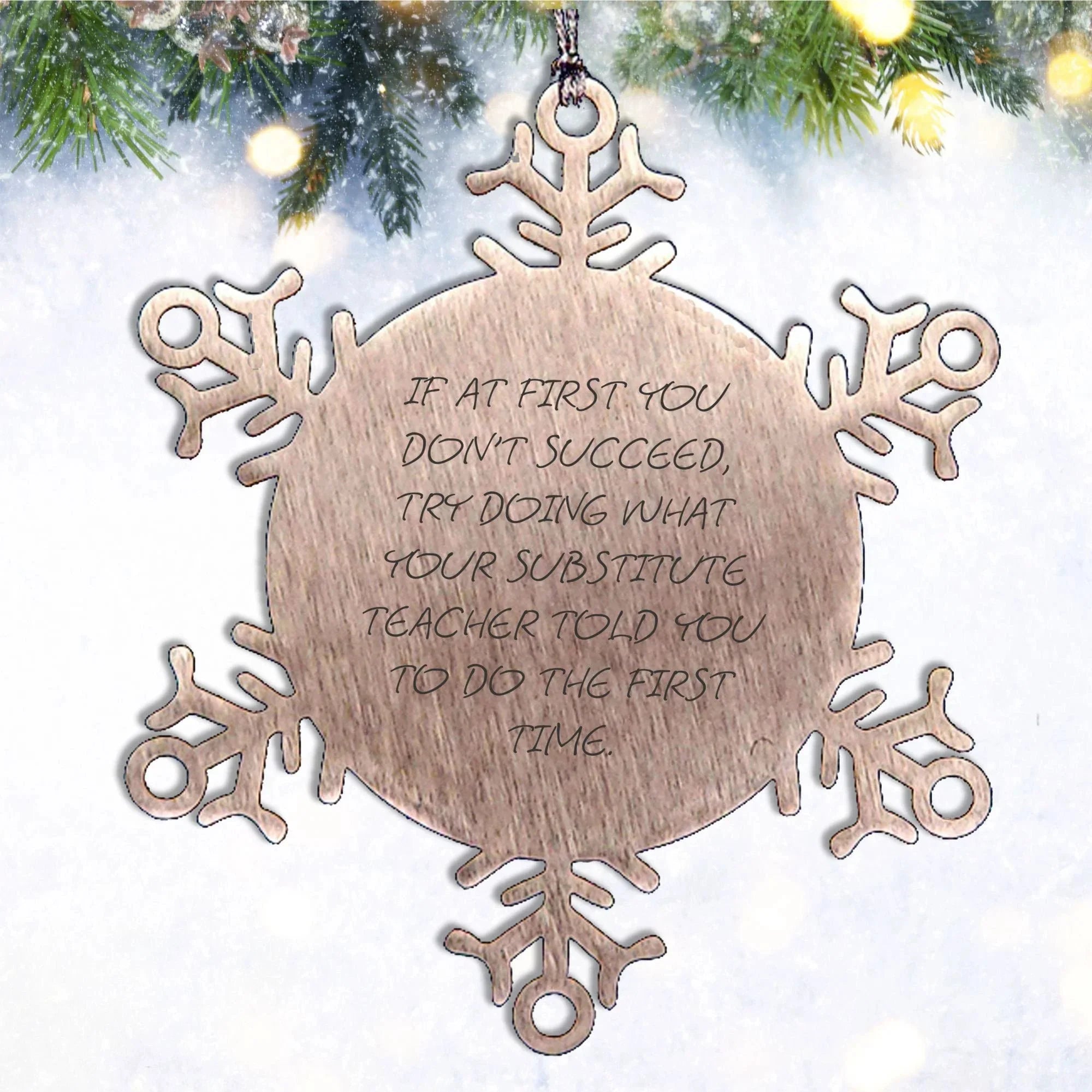 Funny Substitute Teacher Christmas Snowflake Ornament, If At First You Don't Succeed, Try Doing What Your Substitute Teacher Told You To Do The First Time.
