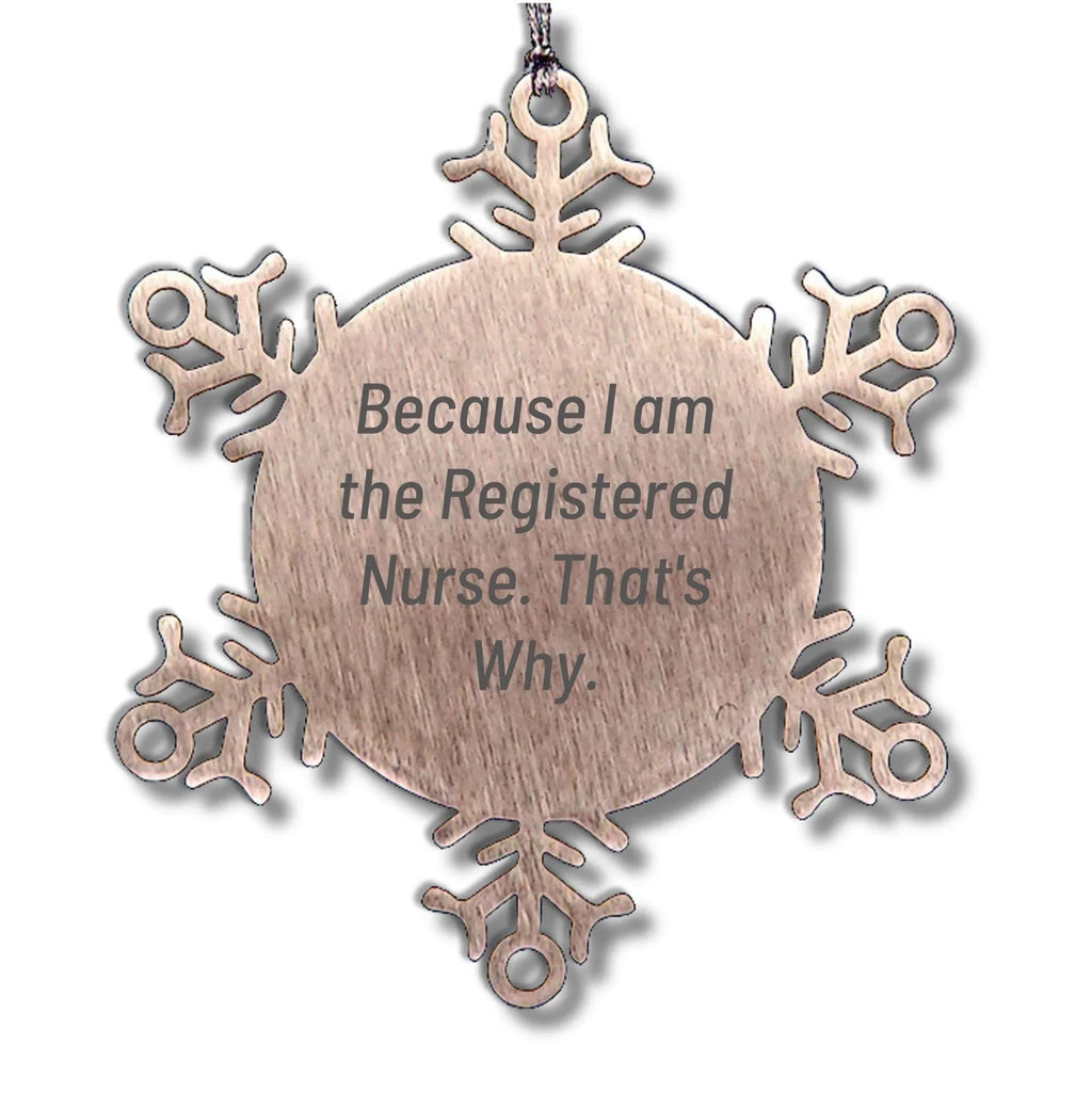 Funny Registered Nurse Gifts, Because I Am The Registered Nurse. That's Why., Snowflake Ornament for Christmas, Gifts from Friends, Gifts for Registered Nurse