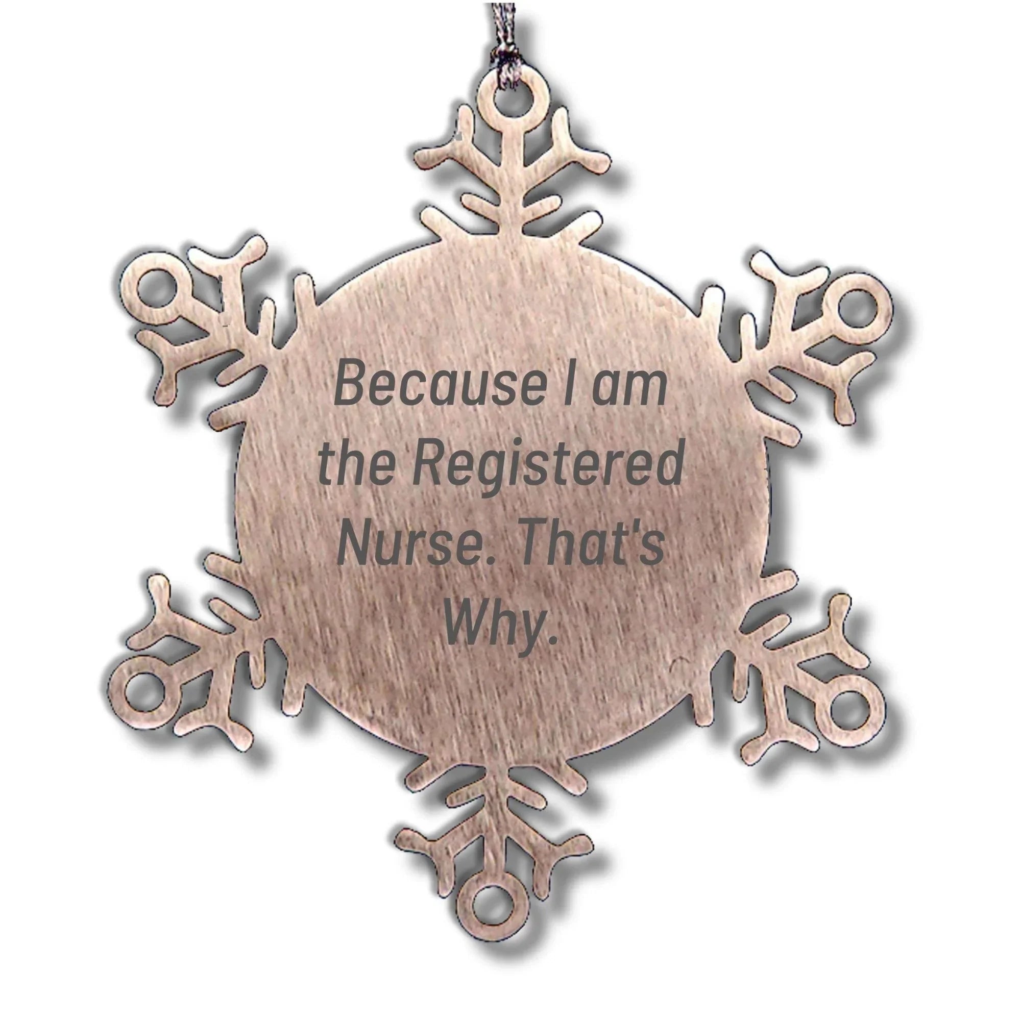 Funny Registered Nurse Gifts, Because I Am The Registered Nurse. That's Why., Snowflake Ornament for Christmas, Gifts from Friends, Gifts for Registered Nurse