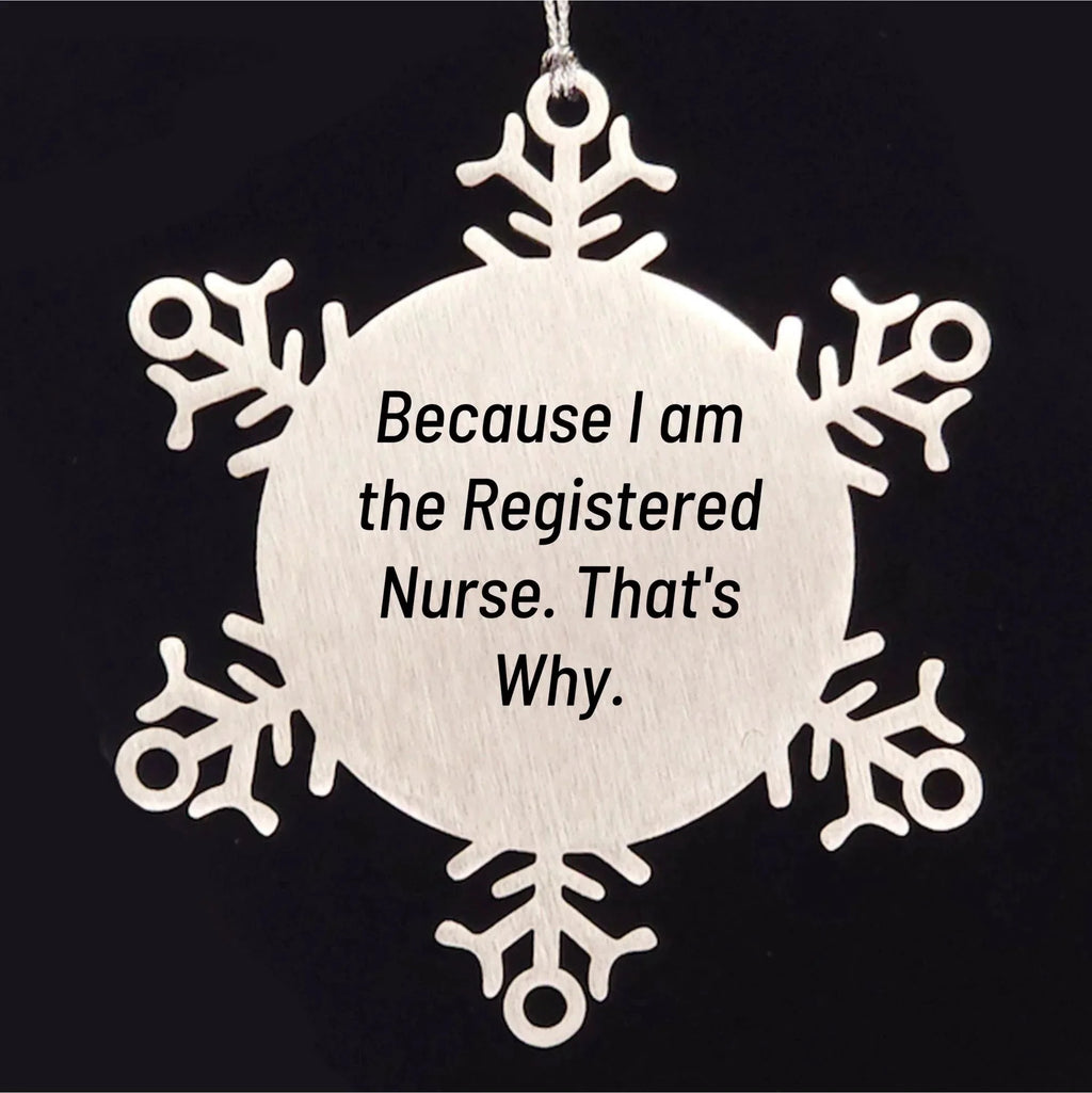 Funny Registered Nurse Gifts, Because I Am The Registered Nurse. That's Why., Snowflake Ornament for Christmas, Gifts from Friends, Gifts for Registered Nurse