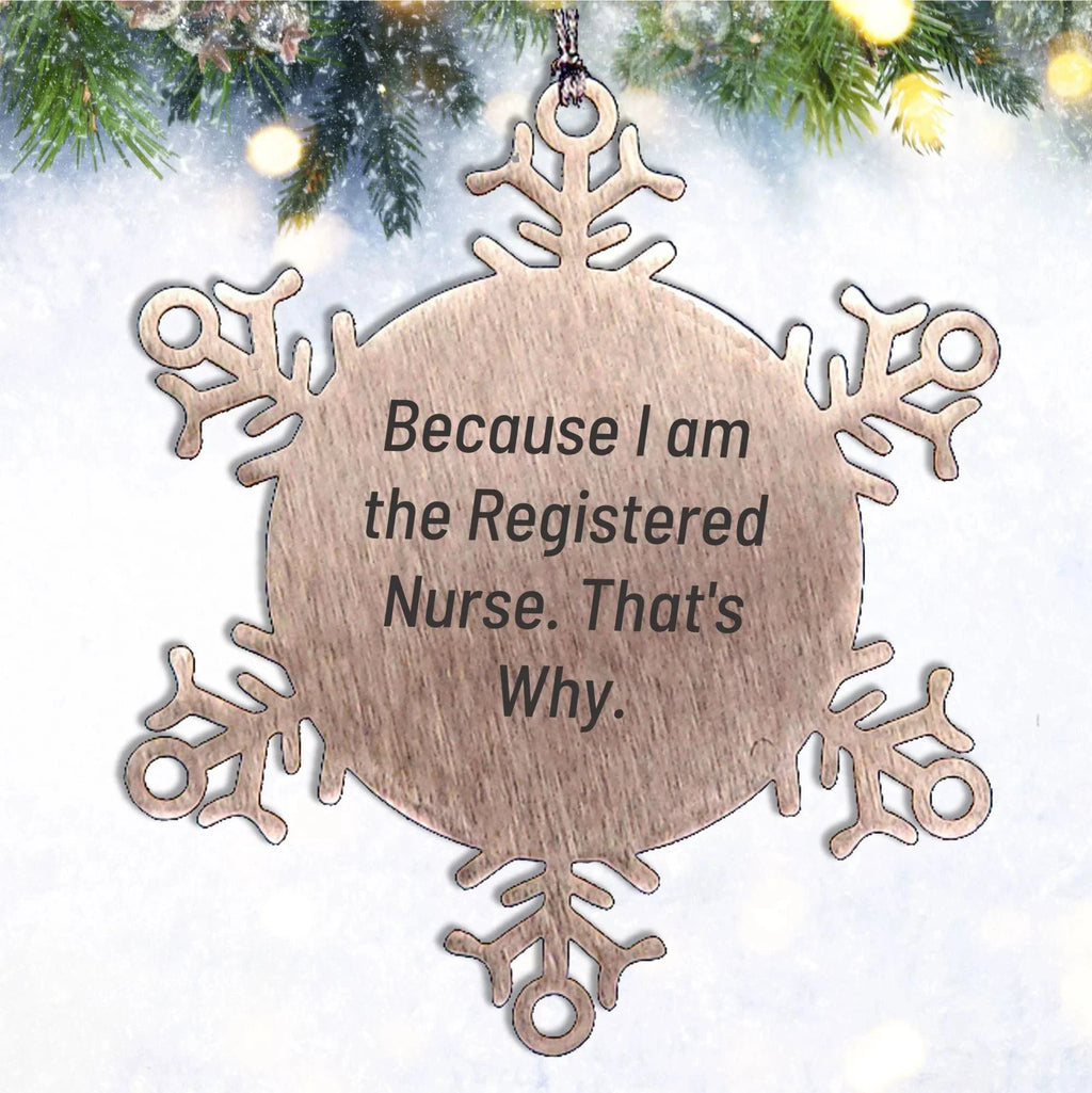 Funny Registered Nurse Gifts, Because I Am The Registered Nurse. That's Why., Snowflake Ornament for Christmas, Gifts from Friends, Gifts for Registered Nurse
