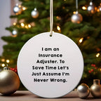 Insurance Adjuster Gifts from Friends - Funny Circle Ornament for Christmas - 'I Am An Insurance Adjuster. To Save Time Let's Just Assume I'm Never Wrong.'