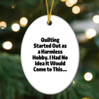 Quilting Oval Ornament - "Quilting Started Out As A Harmless Hobby" Gifts