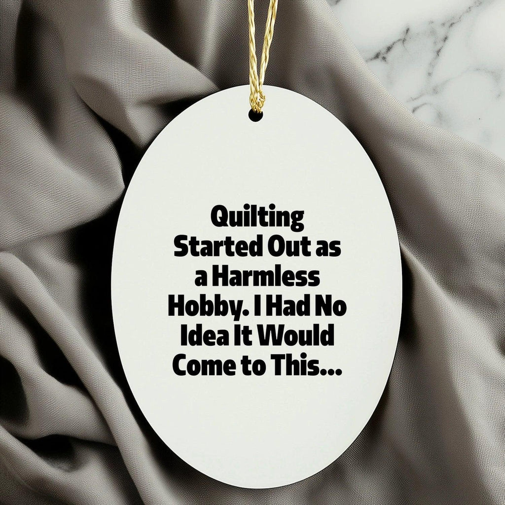 Quilting Oval Ornament - "Quilting Started Out As A Harmless Hobby" Gifts