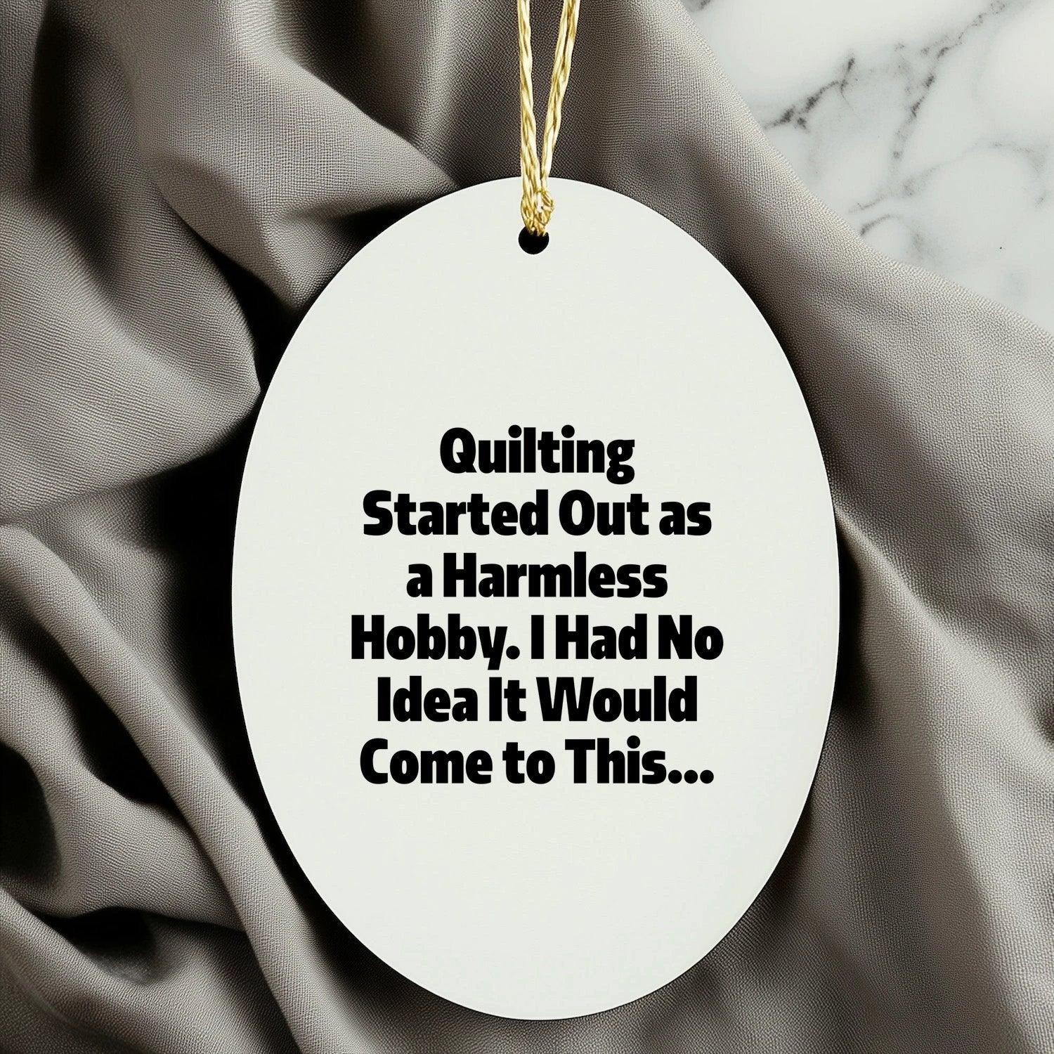 Quilting Oval Ornament - "Quilting Started Out As A Harmless Hobby" Gifts
