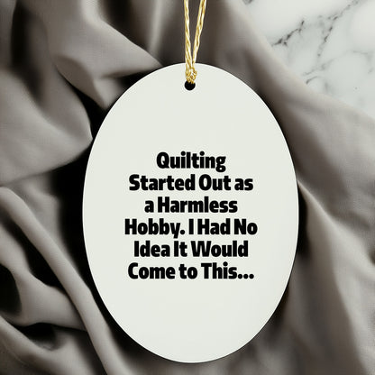 Quilting Oval Ornament - "Quilting Started Out As A Harmless Hobby" Gifts