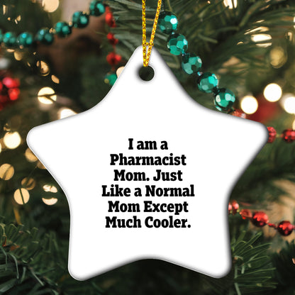 Funny Pharmacist Gifts from Mom - Star Ornament for Christmas, I Am A Pharmacist Mom. Just Like A Normal Mom Except Much Cooler., Gifts for Pharmacist