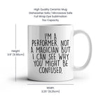 Performer White Coffee Mug, 'I'm A Performer. Not A Magician But I Can See Why You Might Be Confused.', Unique Birthday Unique Gift for Performer Men, Women, Friends, Coworkers, Family