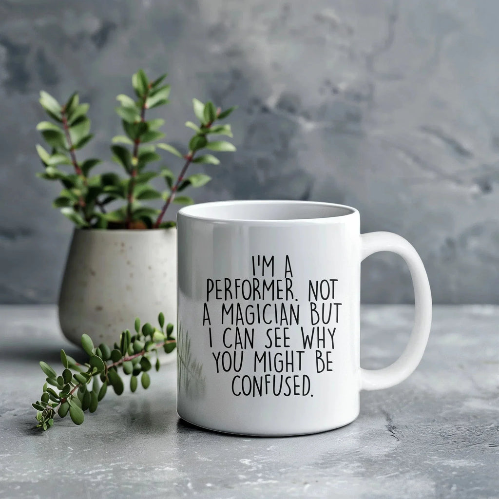 Performer White Coffee Mug, 'I'm A Performer. Not A Magician But I Can See Why You Might Be Confused.', Unique Birthday Unique Gift for Performer Men, Women, Friends, Coworkers, Family