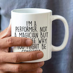 Performer White Coffee Mug, 'I'm A Performer. Not A Magician But I Can See Why You Might Be Confused.', Unique Birthday Unique Gift for Performer Men, Women, Friends, Coworkers, Family