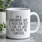 Performer White Coffee Mug, 'I'm A Performer. Not A Magician But I Can See Why You Might Be Confused.', Unique Birthday Unique Gift for Performer Men, Women, Friends, Coworkers, Family