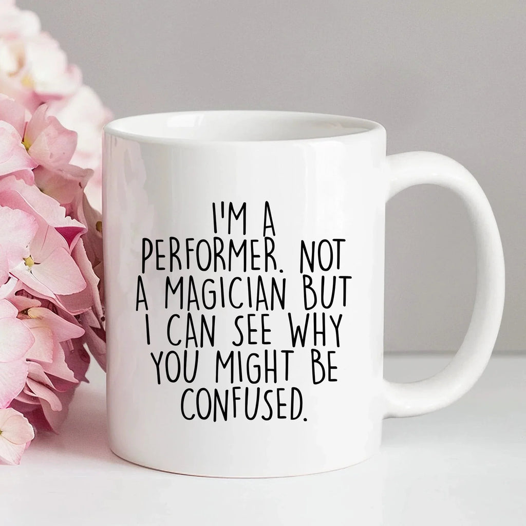 Performer White Coffee Mug, 'I'm A Performer. Not A Magician But I Can See Why You Might Be Confused.', Unique Birthday Unique Gift for Performer Men, Women, Friends, Coworkers, Family