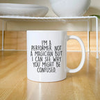 Performer White Coffee Mug, 'I'm A Performer. Not A Magician But I Can See Why You Might Be Confused.', Unique Birthday Unique Gift for Performer Men, Women, Friends, Coworkers, Family