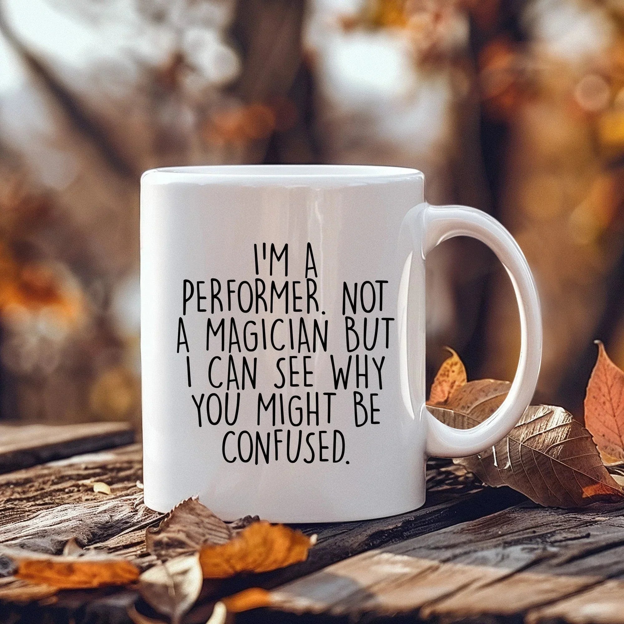 Performer White Coffee Mug, 'I'm A Performer. Not A Magician But I Can See Why You Might Be Confused.', Unique Birthday Unique Gift for Performer Men, Women, Friends, Coworkers, Family