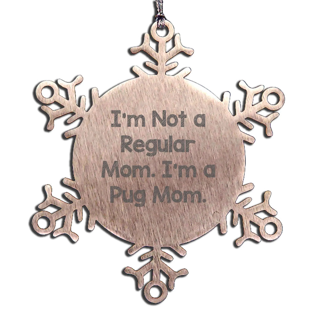 Pug Mom Funny Snowflake Ornament for Christmas - 'I'm Not A Regular Mom. I'm A Pug Mom.'
